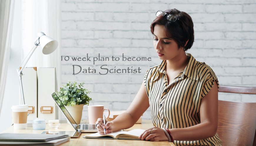 10-Week Plan to Become Data Scientist