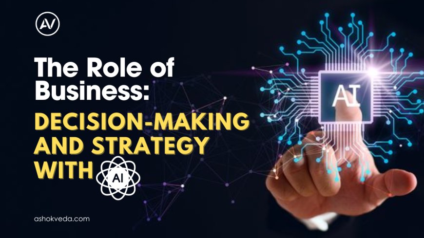 The Role of AI in Business Decision-Making and Strategy