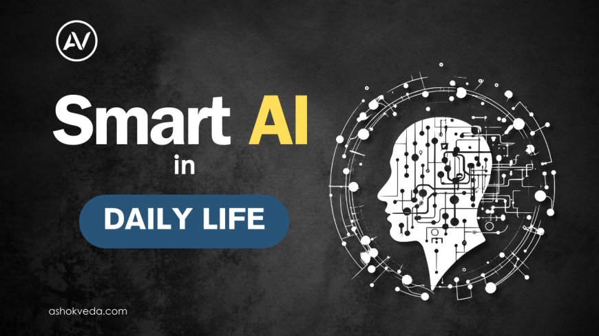 How Smart Artificial Intelligence is Changing Everyday Life?