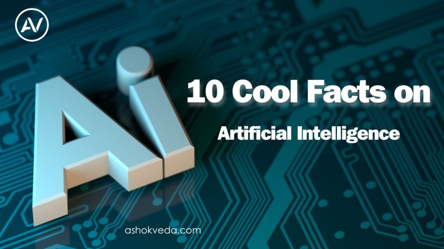 10 Cool Facts on Artificial Intelligence You Should Know