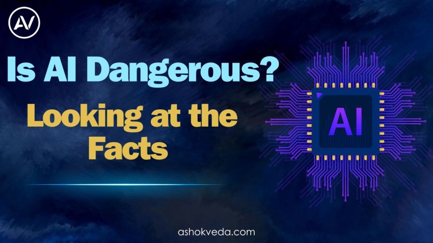 Is AI Dangerous? Looking at the Facts