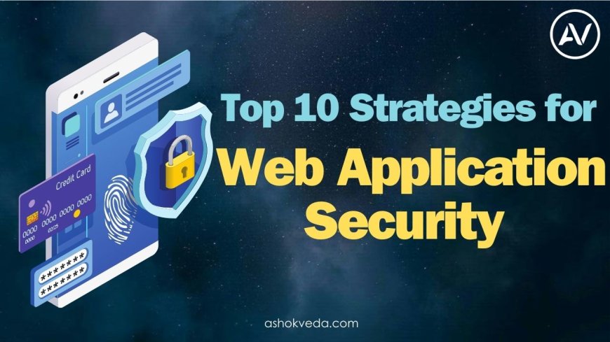 Top 10 Web Application Security Strategies for 2024