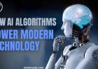 How AI Algorithms Power Modern Technology?
