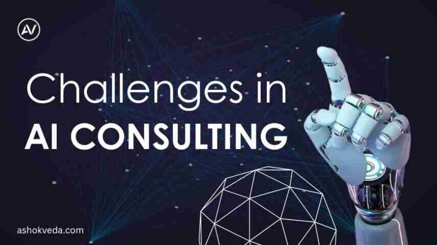 Key Challenges in AI Consulting and How to Overcome Them