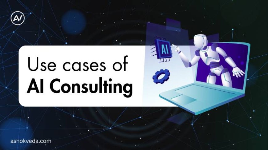 Top 10 Use Cases of AI Consulting Across Industries