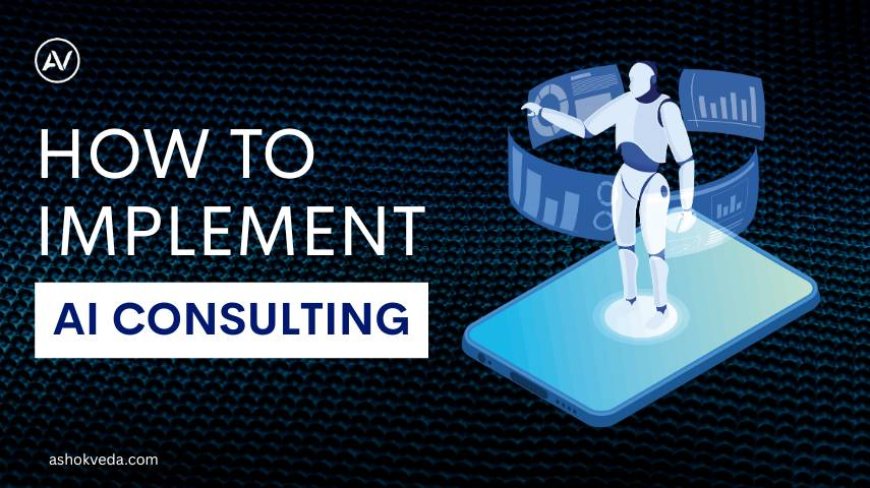 How to Implement AI Consulting: A Comprehensive Guide