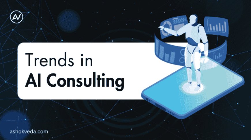Explore the Rising Trends in AI Consulting