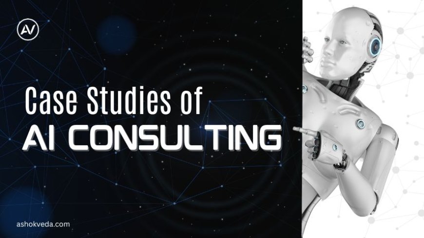 Transformative Case Studies of AI Consulting You Need to Know
