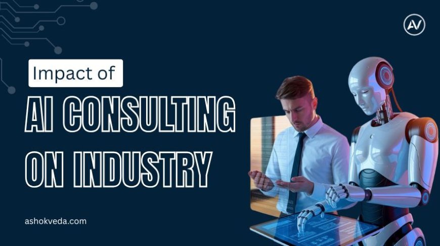 Impact of AI Consulting on Industry: Transforming Business