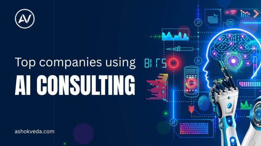 Top Companies Using AI Consulting to Drive Innovation