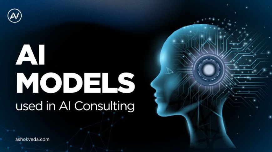 AI Models Used in AI Consulting: Revolutionizing Strategies