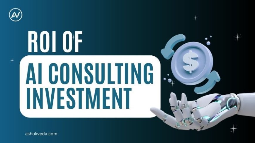 Maximizing ROI of AI Consulting Investment