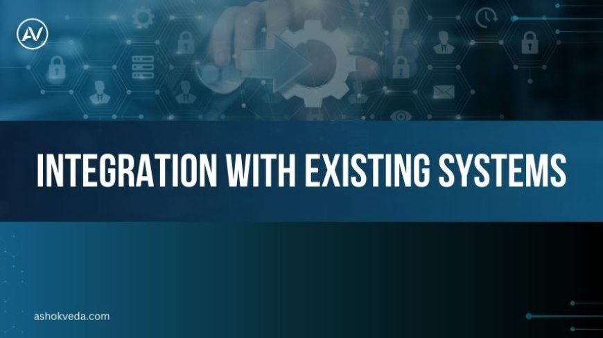 How Integration with Existing Systems Drives Business Success