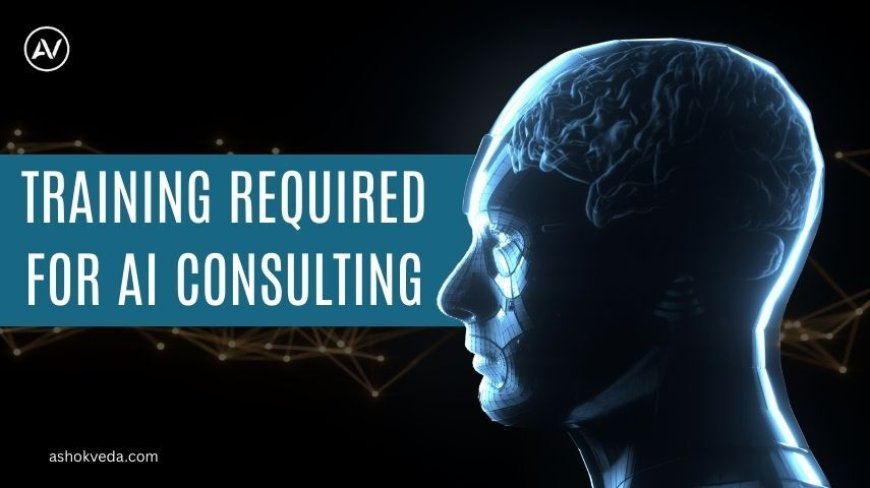 Essential Training Required for AI Consulting Success