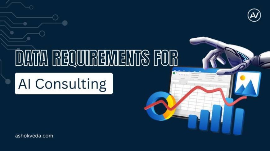 Data Requirements for AI Consulting: Key Insights & Best Practices