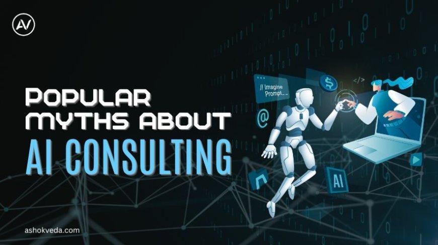 Debunking Popular Myths About AI Consulting