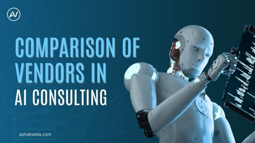 Comparison of Vendors in AI Consulting: A 2025 Analysis