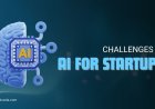 Navigating the Key Challenges in AI for Startups