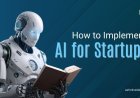 How to Implement AI for Startups: A Step-by-Step Guide