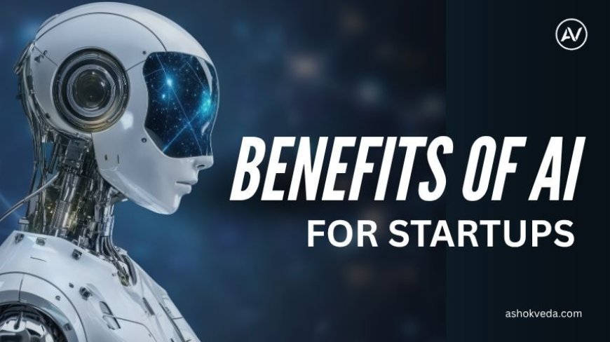 Top 10 Benefits of AI for Startups