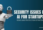 Security Issues in AI for Startups: Risks and Protection Strategies