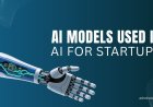 The Most Powerful AI Models Used in AI for Startups Today