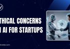 Ethical Concerns in AI for Startups: What Founders Must Know