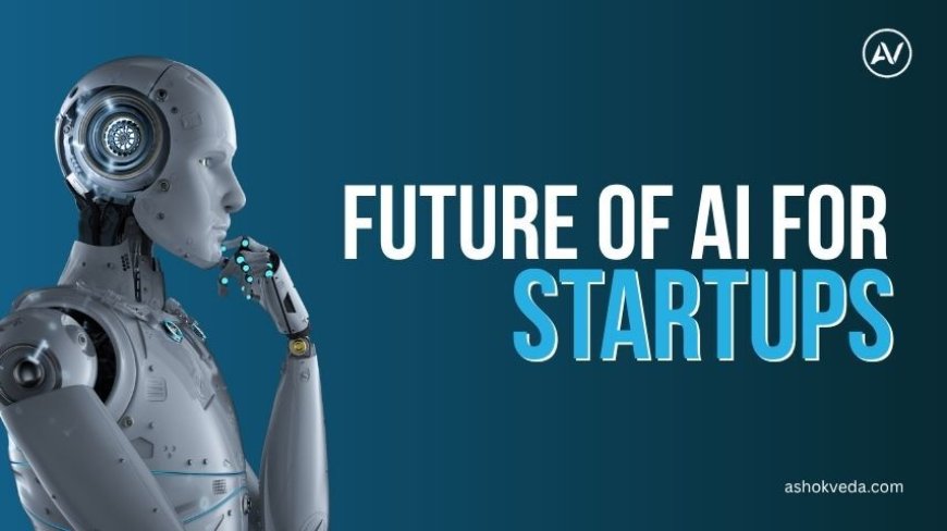 Future of AI for Startups: Trends, Opportunities & Challenges