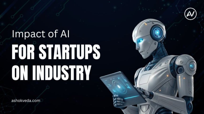 Rising Impact of AI for Startups in Shaping Future Industries