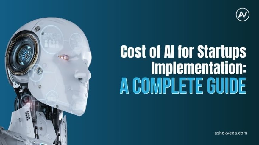 Cost of AI for Startups Implementation: A Complete Guide