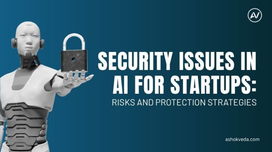 Security Issues in AI for Startups: Risks and Protection Strategies