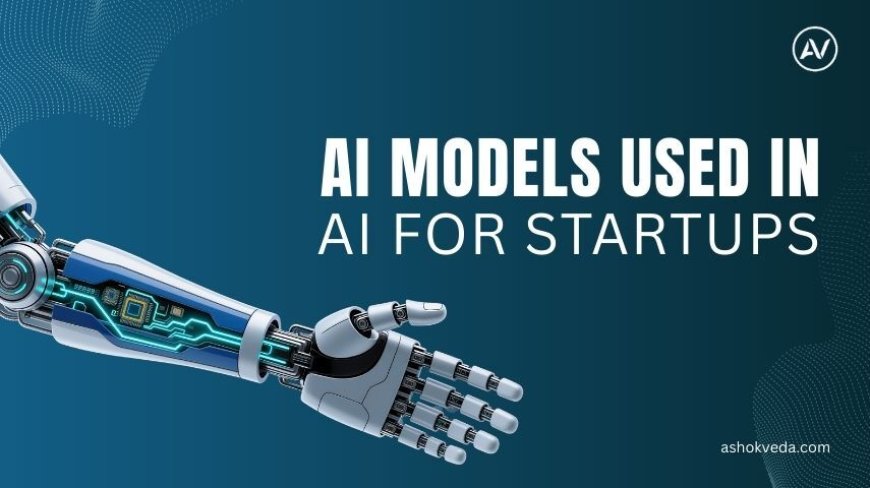 The Most Powerful AI Models Used in AI for Startups Today