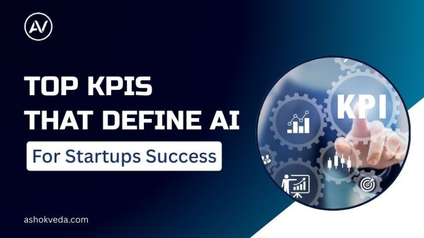 Top KPIs That Define AI for Startups Success