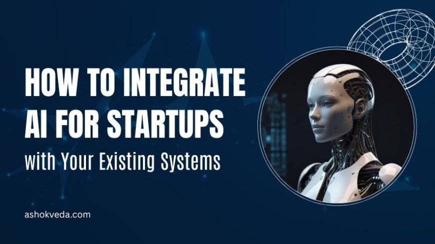 How to Integrate AI for Startups with Your Existing Systems