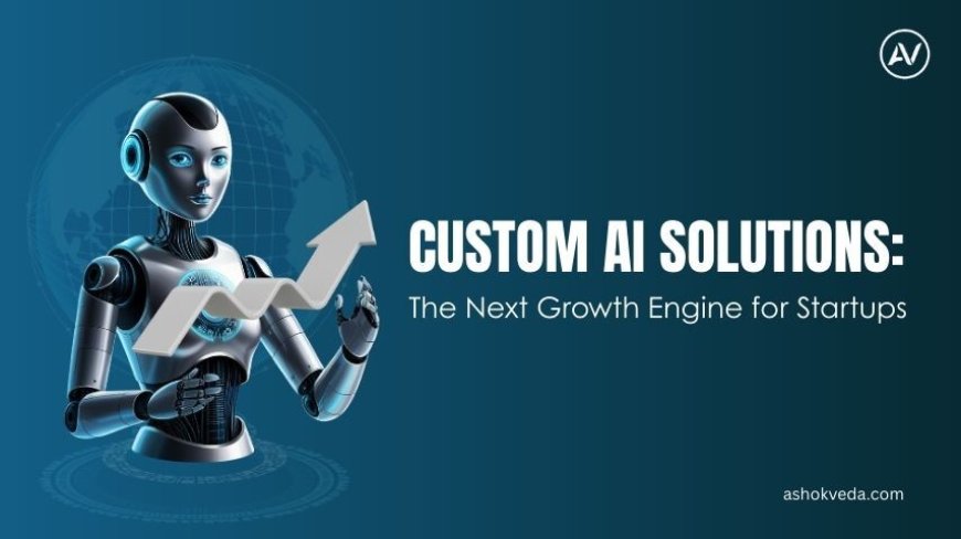 Custom AI Solutions: The Next Growth Engine for Startups