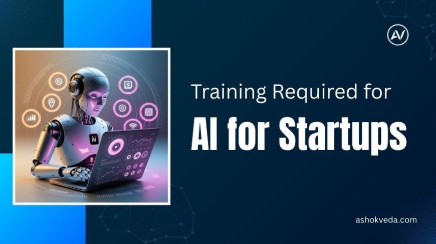 Training Required for AI for Startups: Skills, Tools, and Practices