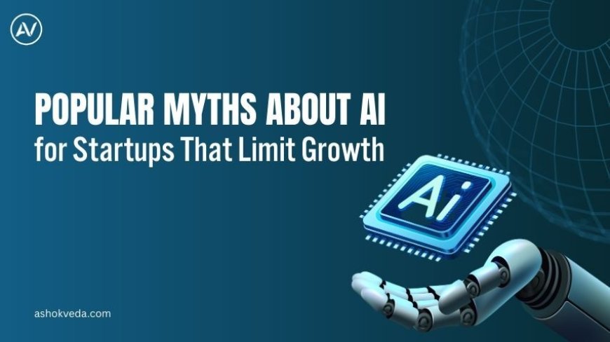 Popular Myths About AI for Startups That Limit Growth