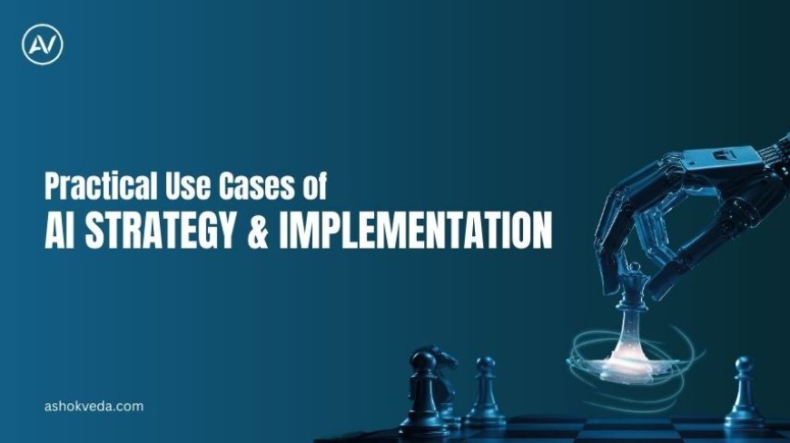 Practical Use Cases of AI Strategy & Implementation